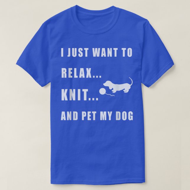 I Just Want to Rela, Knit and Pet My Dog  T-Shirt (Design Front)