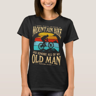 I Just Want To Ride A Mountain Bike & Ignore All O T-Shirt