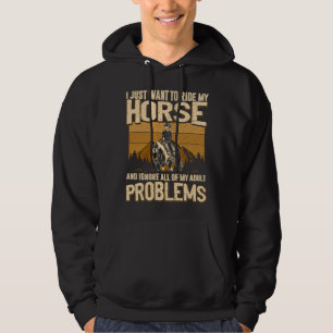 I Just Want To Ride My Horse and Ignore All of My Hoodie