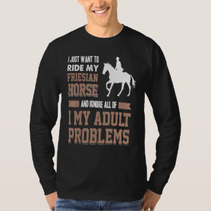 I Just Want To Ride My Priesian Horse My Adult Pro T-Shirt