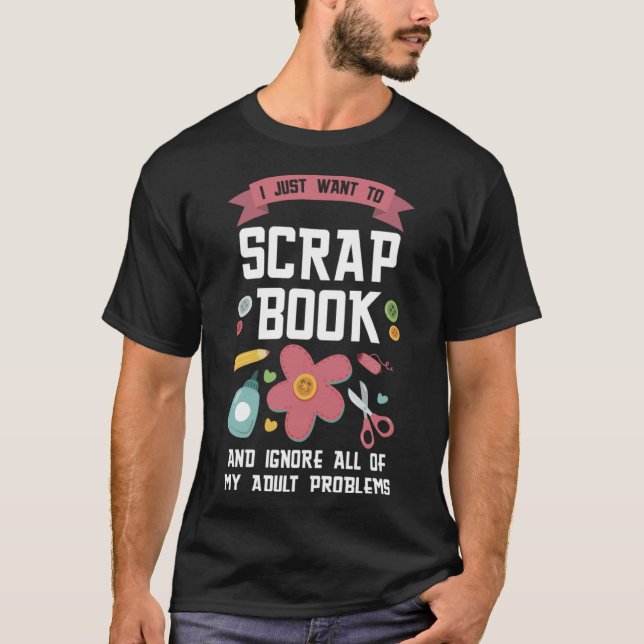 I just want to scrapbook and ignore scrapbooking P T-Shirt (Front)