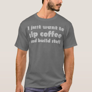 I Just Want to Sip Coffee and Build Stuff Light T-Shirt