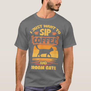 I Just Want To Sip Coffee And Groom Cats Funny Pet T-Shirt