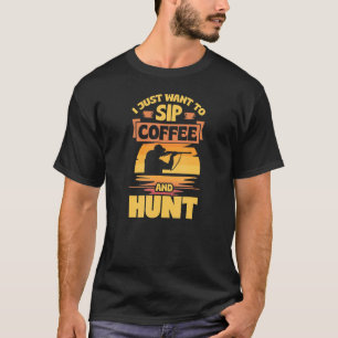 I Just Want To Sip Coffee And Hunt Cute Retro Vint T-Shirt