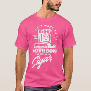 I Just Want To Sip My Bourbon And Smoke My Cigar C T-Shirt