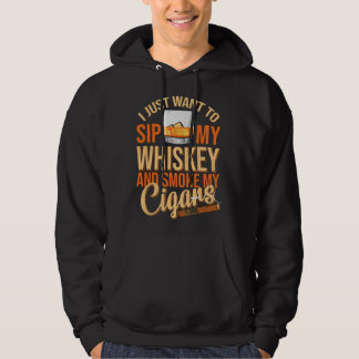 I Just Want To Sip My Whiskey And Smoke My Cigar B Hoodie