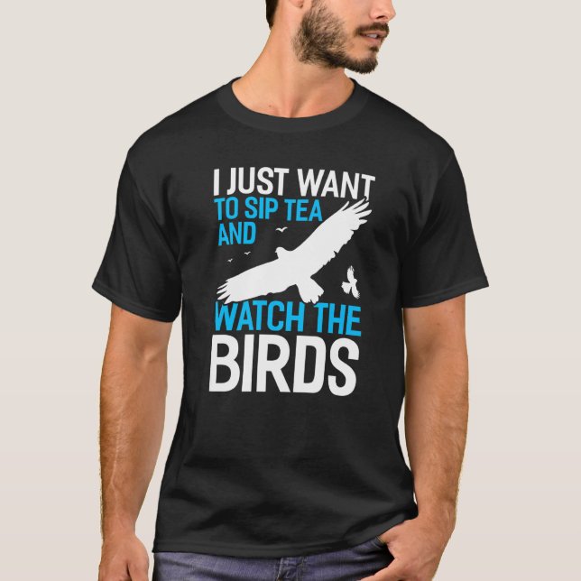 I Just Want To Sip Tea And Watch The Birds Bird Wa T-Shirt (Front)