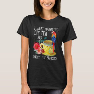 I Just Want To Sip Tea And Watch The Parrots For B T-Shirt