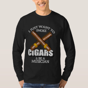 I Just Want To Smoke Cigars And Be A Musician Musi T-Shirt