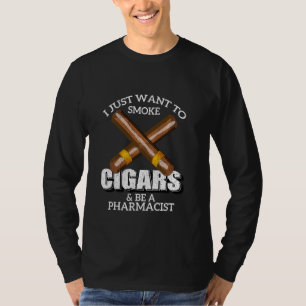 I Just Want To Smoke Cigars And Be A Pharmacist Ph T-Shirt