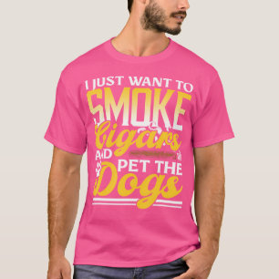 I Just Want To Smoke Cigars And Pet Dogs Lover Smo T-Shirt