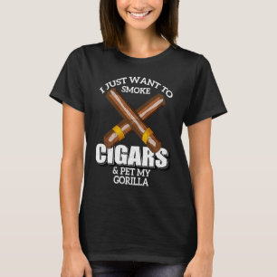 I Just Want To Smoke Cigars and Pet My GORILLA GOR T-Shirt