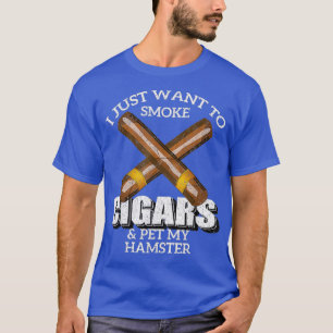 I Just Want To Smoke Cigars and Pet My HAMSTER T-Shirt