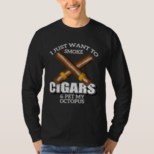 I Just Want To Smoke Cigars and Pet My OCTOPUS OC T-Shirt
