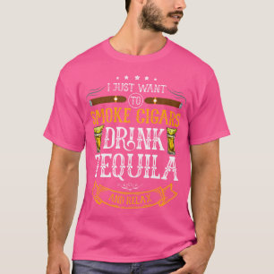 I Just Want To Smoke Cigars Drink Tequila And Rela T-Shirt