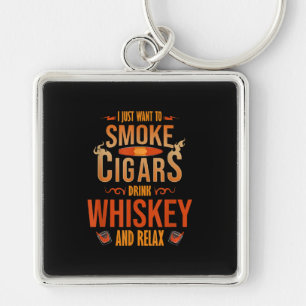 I Just Want To Smoke Cigars Drink Whiskey Relax Key Ring