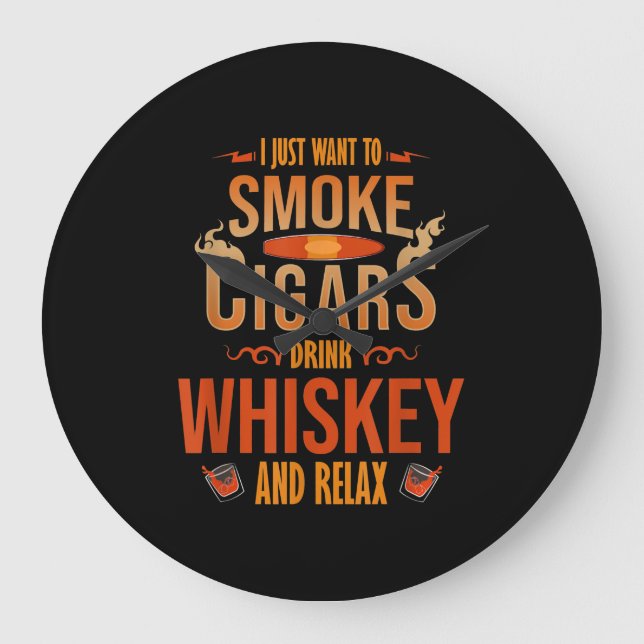 I Just Want To Smoke Cigars Drink Whiskey Relax Large Clock (Front)