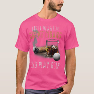 I Just Want To Smoke Cigars Play Golf Smoker T-Shirt