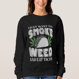 I Just Want To Smoke Weed And Eat Tacos Funny Cinc Sweatshirt