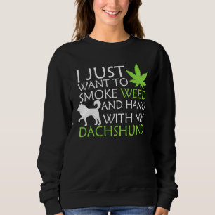 I Just Want To Smoke Weed And Hang With My Dachshu Sweatshirt