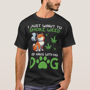 I Just Want To Smoke Weed And Hang With My Dog T-Shirt
