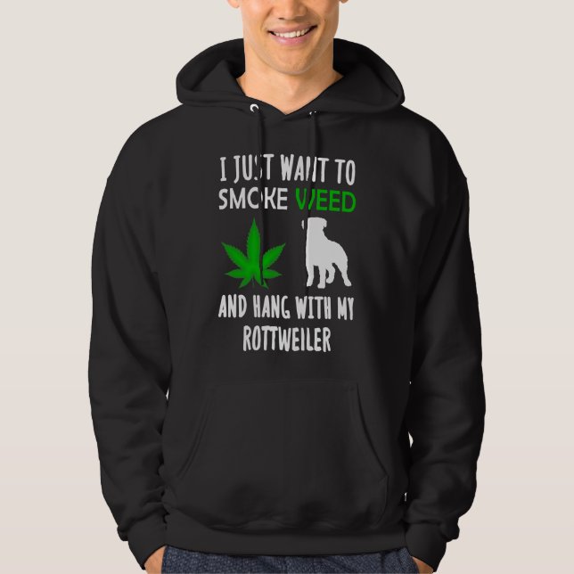 I Just Want To Smoke Weed And Hang With My Rottwei Hoodie (Front)