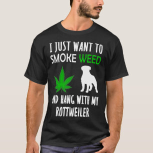 I Just Want To Smoke Weed And Hang With My Rottwei T-Shirt