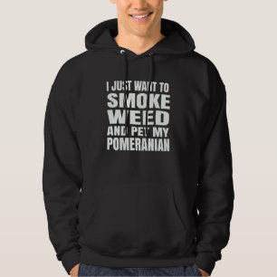 I just want to smoke weed and pet my Pomeranian St Hoodie