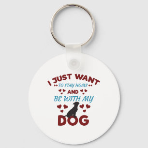 I Just Want to Stay Home and Be With My Dog Funny Key Ring