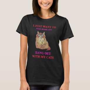 I Just Want To Stay Home And Hang Out With My Cats T-Shirt
