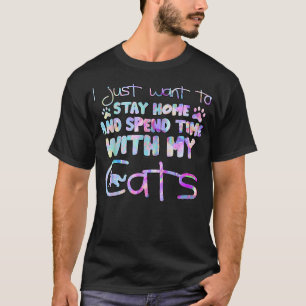I just want to stay home and spend time with my ca T-Shirt