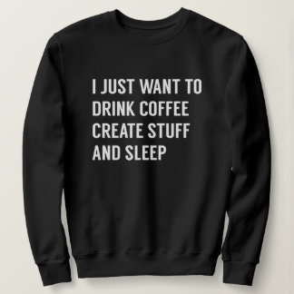 I Just Want To Sweatshirt
