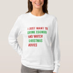 I Just Want To T-Shirt<br><div class="desc">I Just Want To Drink Eggnog And Watch Christmas Movies</div>