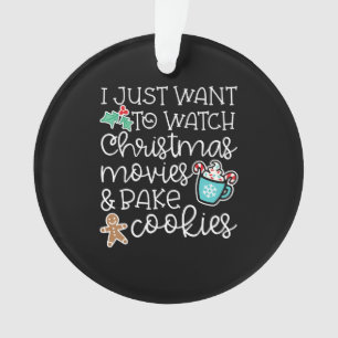 I just want to watch christmas movies bake cookies ornament