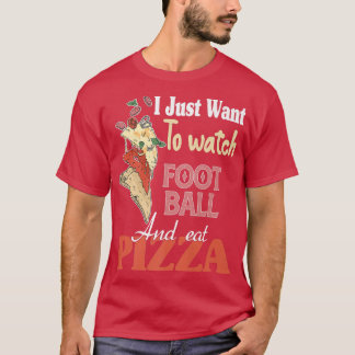 I Just Want To Watch Football And Eat Pizza Premiu T-Shirt