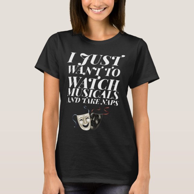 I Just Want to Watch Musicals and Take Naps Theate T-Shirt (Front)