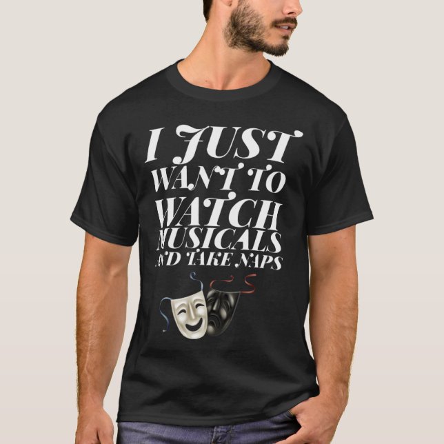 I Just Want to Watch Musicals and Take Naps Theate T-Shirt (Front)
