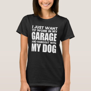 I Just Want to Work in My Garage and Hangout with T-Shirt