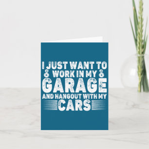 I Just Want To Work In My Garage Funny Cool Car Me Card
