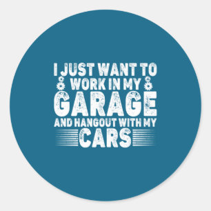 I Just Want To Work In My Garage Funny Cool Car Me Classic Round Sticker