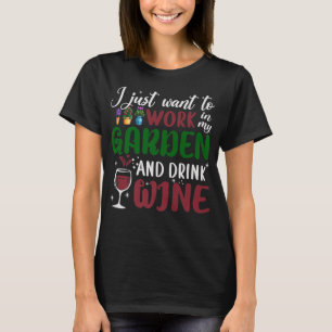 I Just Want To Work In My Garden And Drink Wine Ga T-Shirt