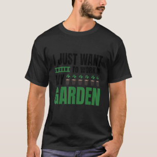 I Just Want To Work In My Garden And Hang Out With T-Shirt