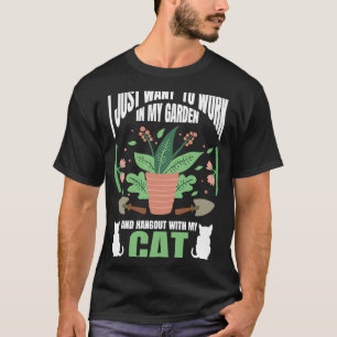 I Just Want To Work In My Garden And Hang Out With T-Shirt