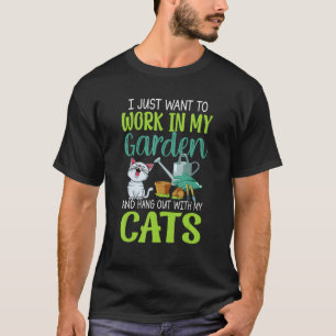 I Just Want To Work In My Garden And Hang Out With T-Shirt