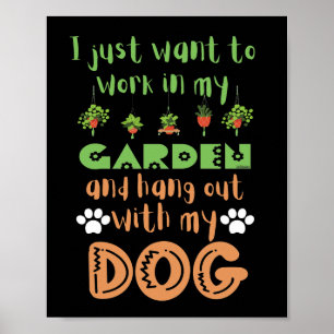 I JUST WANT TO WORK IN MY GARDEN AND HANG WITH...  POSTER