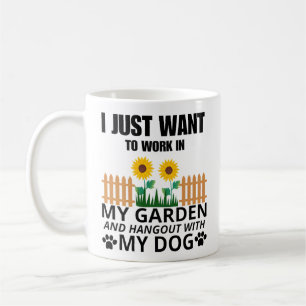 I just want to work in my garden and hangout dog coffee mug