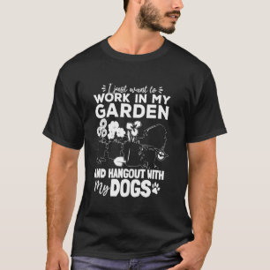 I just want to work in my garden and hangout with T-Shirt