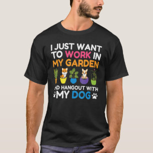 i just want to work in my garden and hangout with  T-Shirt