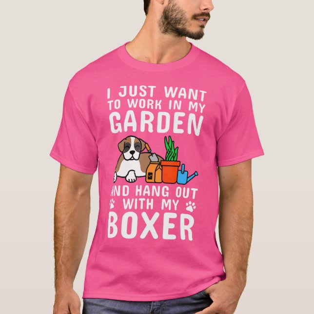 I Just Want To Work In My Garden Boxer Dog T-Shirt (Front)