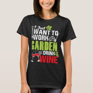 I Just Want To Work In My Garden Drink Wine Shirt